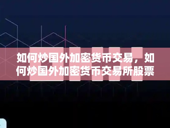 如何炒国外加密货币交易，如何炒国外加密货币交易所股票