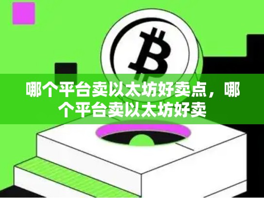 哪个平台卖以太坊好卖点，哪个平台卖以太坊好卖-第1张图片-币数通