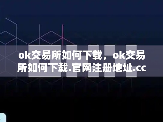 ok交易所如何下载，ok交易所如何下载.官网注册地址.cc