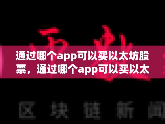通过哪个app可以买以太坊股票，通过哪个app可以买以太坊