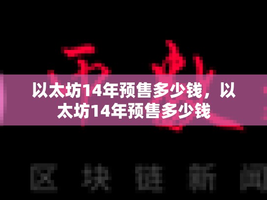 以太坊14年预售多少钱，以太坊14年预售多少钱