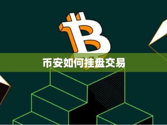 币安如何挂盘交易