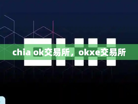 chia ok交易所，okxe交易所-第1张图片-币数通