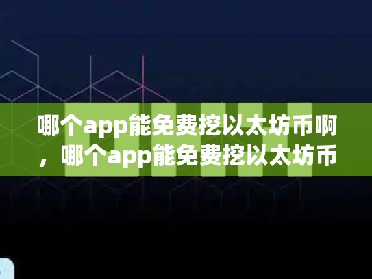 哪个app能免费挖以太坊币啊，哪个app能免费挖以太坊币