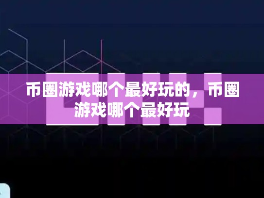 币圈游戏哪个最好玩的，币圈游戏哪个最好玩-第1张图片-币数通