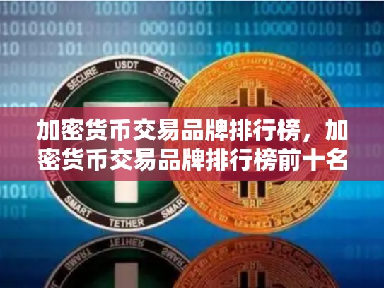 加密货币交易品牌排行榜，加密货币交易品牌排行榜前十名