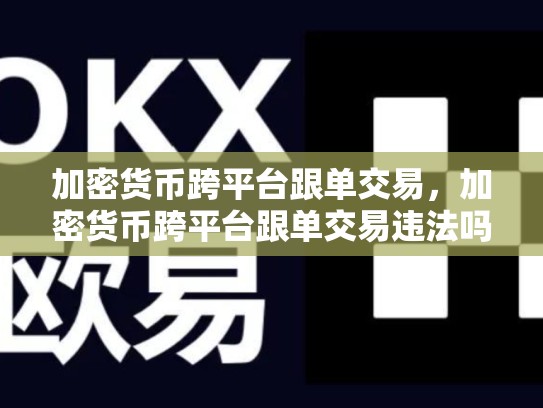 加密货币跨平台跟单交易，加密货币跨平台跟单交易违法吗