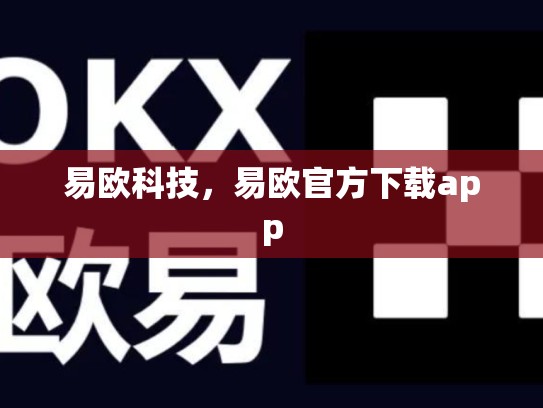 易欧科技，易欧官方下载app-第1张图片-币数通