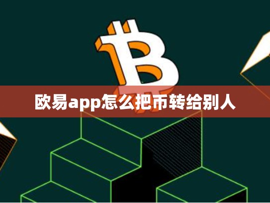欧易app怎么把币转给别人-第1张图片-币数通