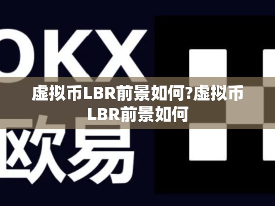 虚拟币LBR前景如何?虚拟币LBR前景如何-第1张图片-币数通