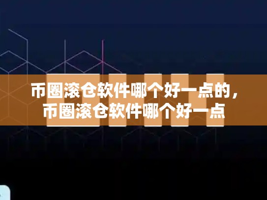 币圈滚仓软件哪个好一点的，币圈滚仓软件哪个好一点-第1张图片-币数通