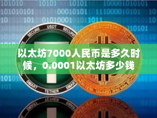 以太坊7000人民币是多久时候，0.0001以太坊多少钱
