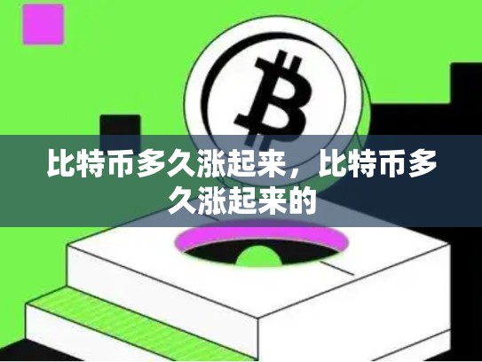 比特币多久涨起来，比特币多久涨起来的
