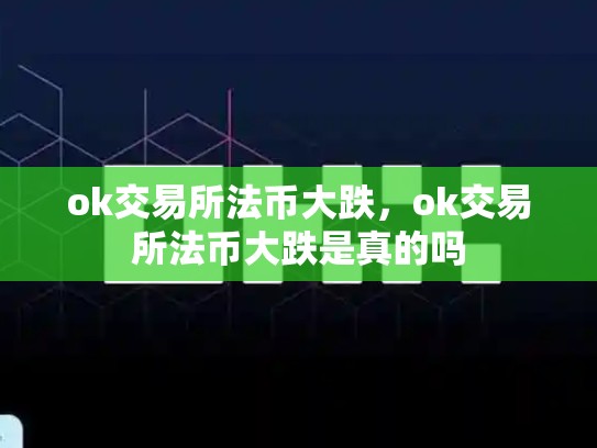 ok交易所法币大跌，ok交易所法币大跌是真的吗