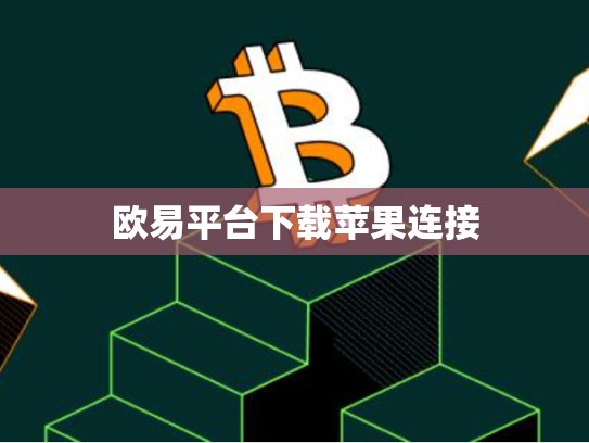 欧易平台下载苹果连接-第1张图片-币数通