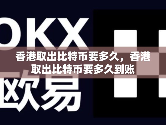 香港取出比特币要多久，香港取出比特币要多久到账-第1张图片-币数通