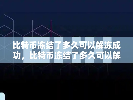 比特币冻结了多久可以解冻成功，比特币冻结了多久可以解冻成功啊-第1张图片-币数通
