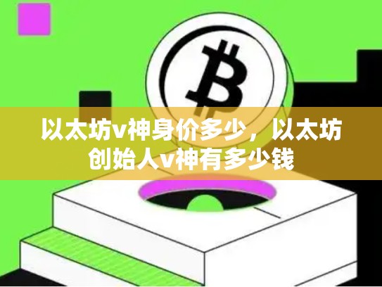 以太坊v神身价多少，以太坊创始人v神有多少钱