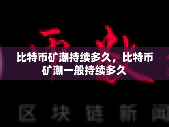 比特币矿潮持续多久，比特币矿潮一般持续多久