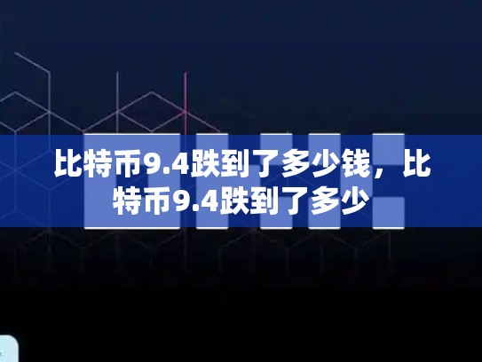比特币9.4跌到了多少钱，比特币9.4跌到了多少-第1张图片-币数通