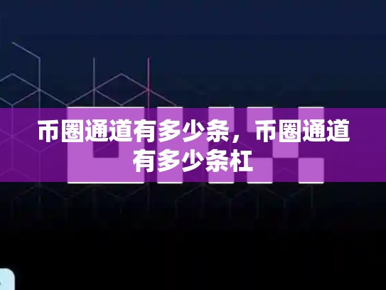 币圈通道有多少条，币圈通道有多少条杠-第1张图片-币数通
