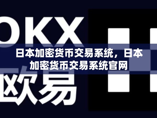 日本加密货币交易系统，日本加密货币交易系统官网