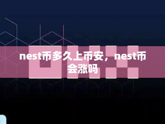 nest币多久上币安，nest币会涨吗-第1张图片-币数通