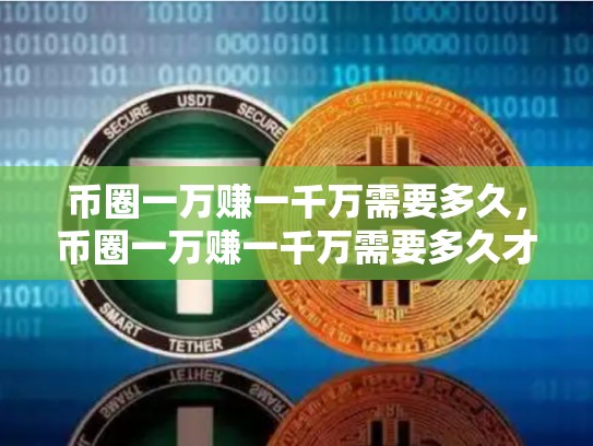 币圈一万赚一千万需要多久，币圈一万赚一千万需要多久才能提现-第1张图片-币数通