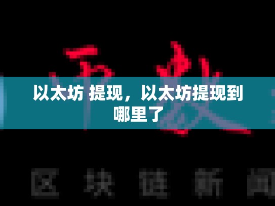 以太坊 提现，以太坊提现到哪里了-第1张图片-币数通