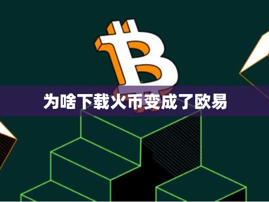 为啥下载火币变成了欧易-第1张图片-币数通