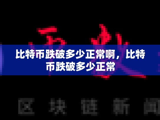 比特币跌破多少正常啊，比特币跌破多少正常-第1张图片-币数通