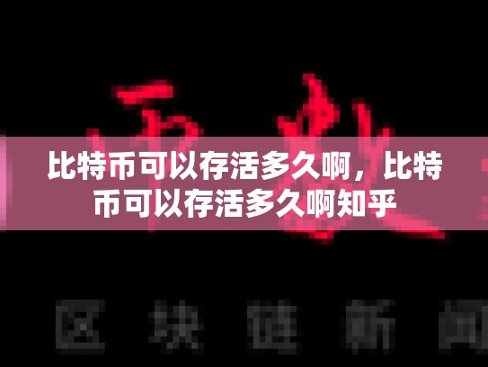 比特币可以存活多久啊，比特币可以存活多久啊知乎-第1张图片-币数通