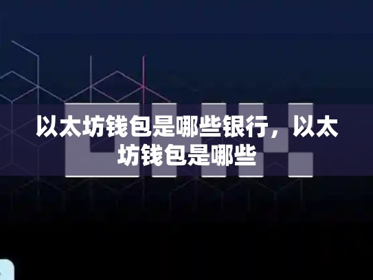 以太坊钱包是哪些银行，以太坊钱包是哪些