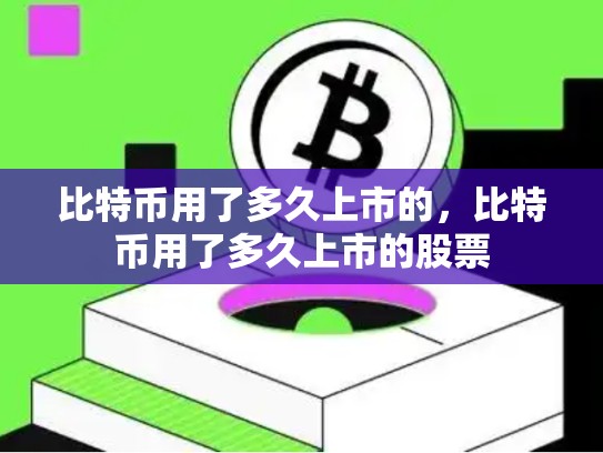 比特币用了多久上市的，比特币用了多久上市的股票