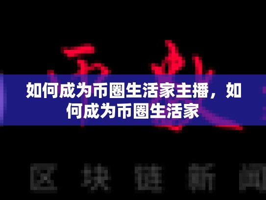 如何成为币圈生活家主播，如何成为币圈生活家-第1张图片-币数通