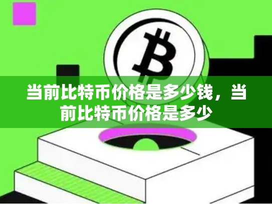 当前比特币价格是多少钱，当前比特币价格是多少-第1张图片-币数通