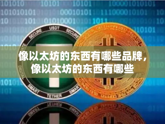 像以太坊的东西有哪些品牌，像以太坊的东西有哪些