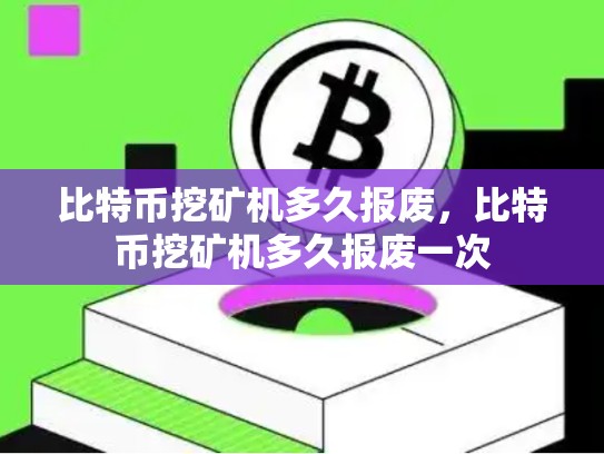 比特币挖矿机多久报废，比特币挖矿机多久报废一次-第1张图片-币数通