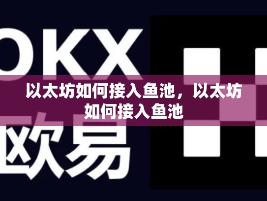 以太坊如何接入鱼池，以太坊如何接入鱼池-第1张图片-币数通