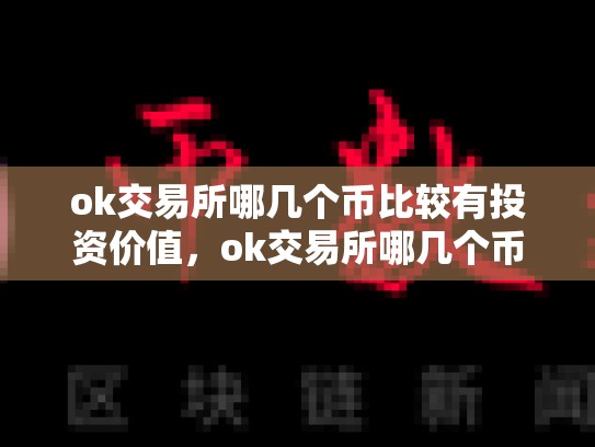 ok交易所哪几个币比较有投资价值，ok交易所哪几个币比较有投资-第1张图片-币数通