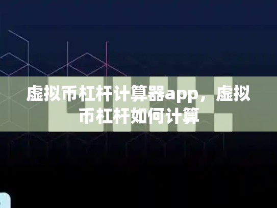 虚拟币杠杆计算器app，虚拟币杠杆如何计算-第1张图片-币数通