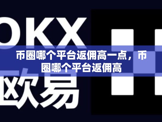 币圈哪个平台返佣高一点，币圈哪个平台返佣高-第1张图片-币数通