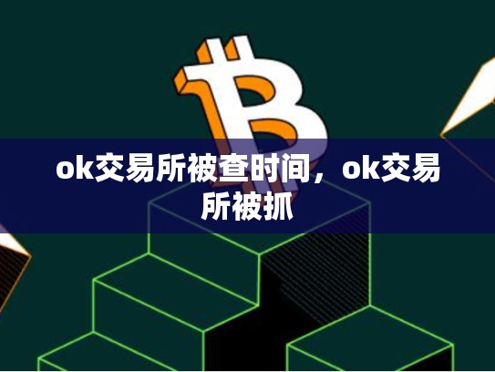 ok交易所被查时间，ok交易所被抓-第1张图片-币数通