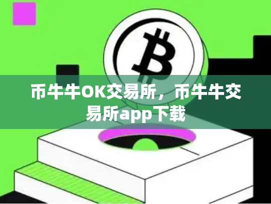 币牛牛OK交易所，币牛牛交易所app下载-第1张图片-币数通
