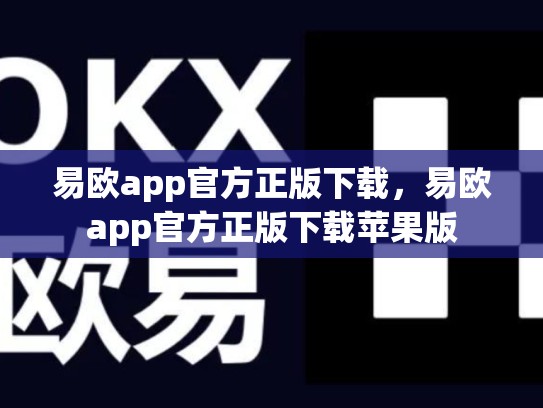 易欧app官方正版下载，易欧app官方正版下载苹果版