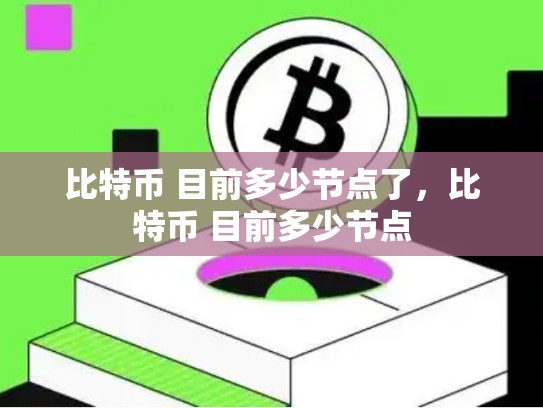 比特币 目前多少节点了，比特币 目前多少节点