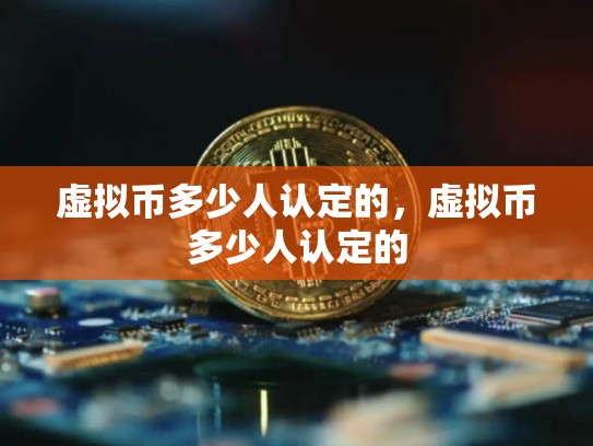 虚拟币多少人认定的，虚拟币多少人认定的-第1张图片-币数通