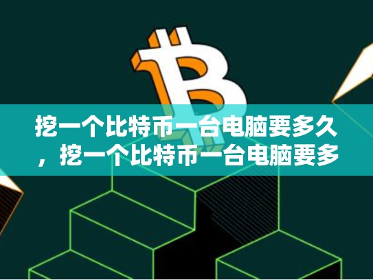 挖一个比特币一台电脑要多久，挖一个比特币一台电脑要多久才能挖-第1张图片-币数通