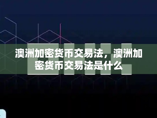 澳洲加密货币交易法，澳洲加密货币交易法是什么-第1张图片-币数通