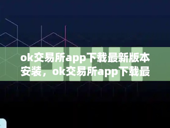ok交易所app下载最新版本安装，ok交易所app下载最新版本-第1张图片-币数通